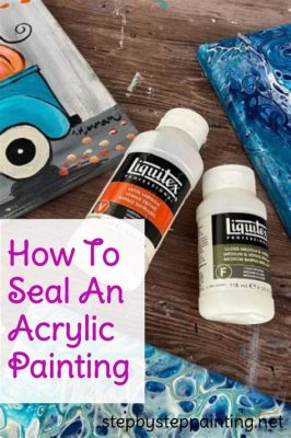 How to Seal Acrylic Paint on Plastic: A Comprehensive Guide to Preserving Your Artwork and Beyond